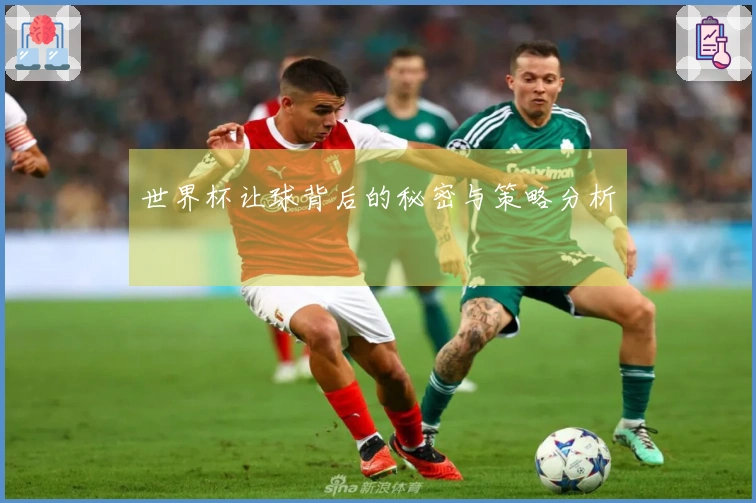 世界杯让球背后的秘密与策略分析